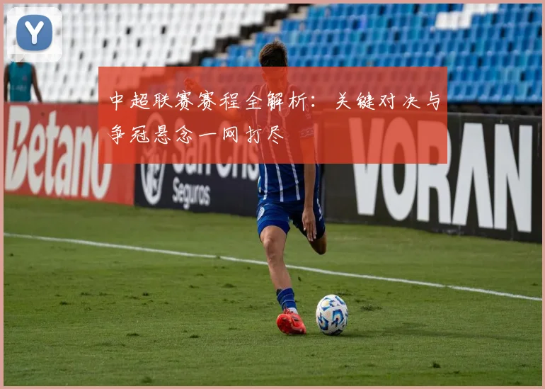 中超联赛赛程全解析:关键对决与争冠悬念一网打尽