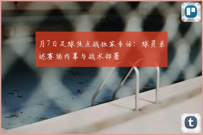 月7日足球焦点战独家专访：球员亲述赛场内幕与战术部署