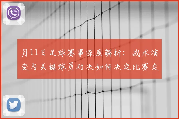 月11日足球赛事深度解析:战术演变与关键球员对决如何决定比赛走向?